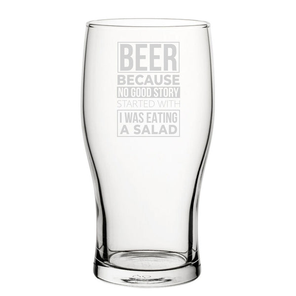 Beer, Because No Good Story Started With I Was Eating A Salad - Engraved Novelty Tulip Pint Glass - available to buy online at www.giftsfinder.co.uk