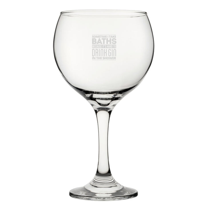 Sometimes I Take Baths Because It's Hard To Drink Gin In The Shower - Engraved Novelty Gin Balloon Cocktail Glass Image 1