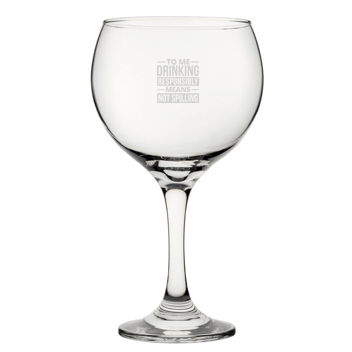 To Me Drinking Responsibly Means Not Spilling - Engraved Novelty Gin Balloon Cocktail Glass Image 2