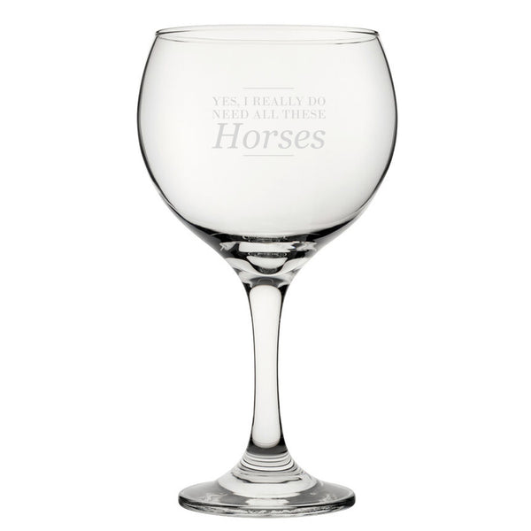 Yes, I Really Do Need All These Horses - Engraved Novelty Gin Balloon Cocktail Glass - part of the  collection