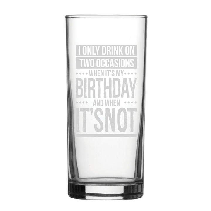 I Only Drink On Two Occasions, When It's My Birthday And When It's Not - Engraved Novelty Hiball Glass Image 2