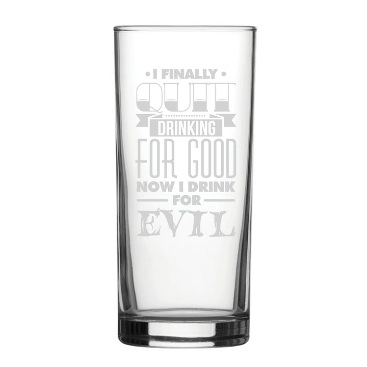 I Finally Quit Drinking For Good, Now I Drink For Evil - Engraved Novelty Hiball Glass Image 1