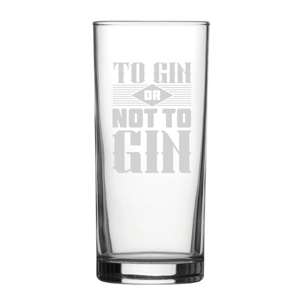 To Gin Or Not To Gin - Engraved Novelty Hiball Glass - part of the  collection