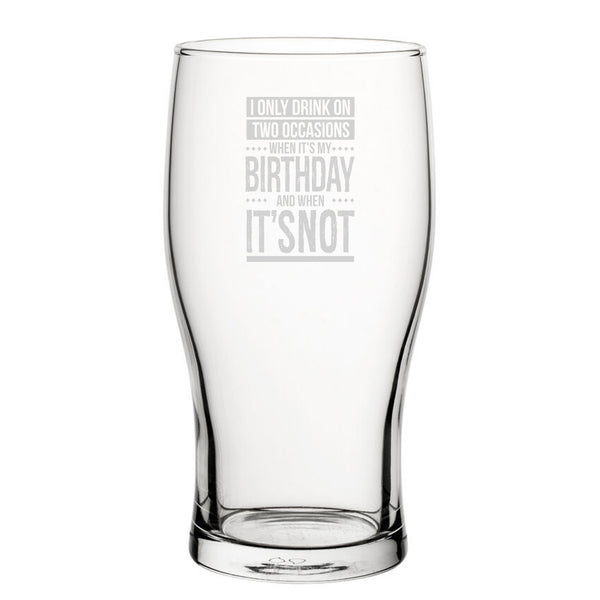 I Only Drink On Two Occasions, When It's My Birthday And When It's Not - Engraved Novelty Tulip Pint Glass - part of the Personalised Beer Pint Glasses And Tankards collection