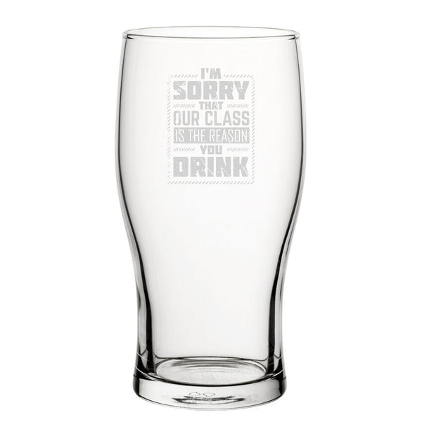 I'm Sorry That Our Class Is The Reason You Drink - Engraved Novelty Tulip Pint Glass Image 1