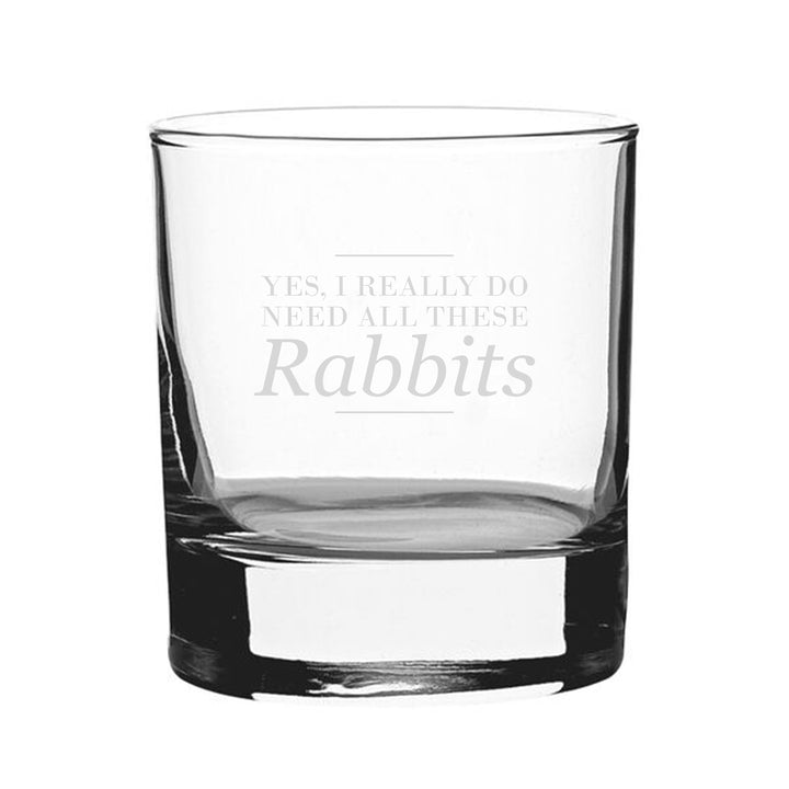 Yes, I Really Do Need All These Rabbits - Engraved Novelty Whisky Tumbler - part of the  collection