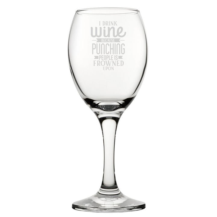 I Drink Wine Because Punching People Is Frowned Upon - Engraved Novelty Wine Glass Image 2