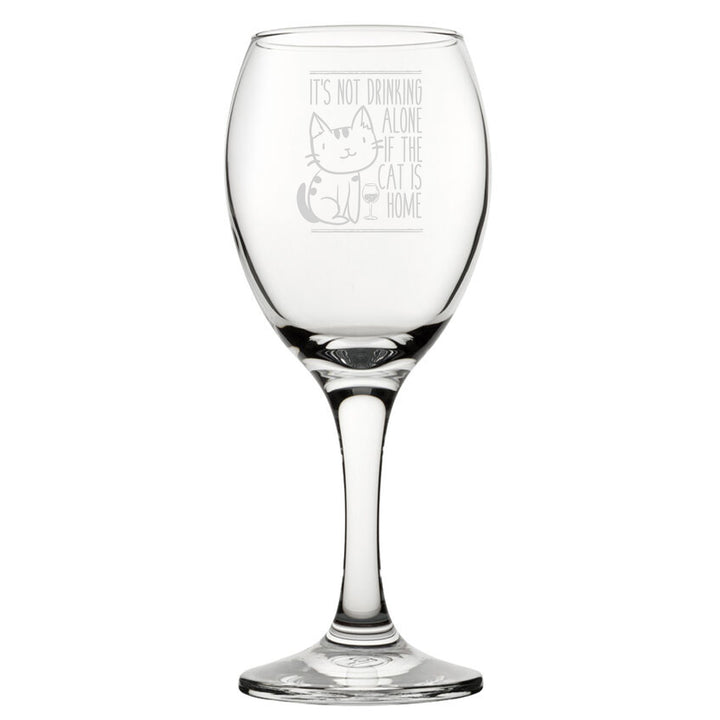 It's Not Drinking Alone If The Cat Is Home - Engraved Novelty Wine Glass