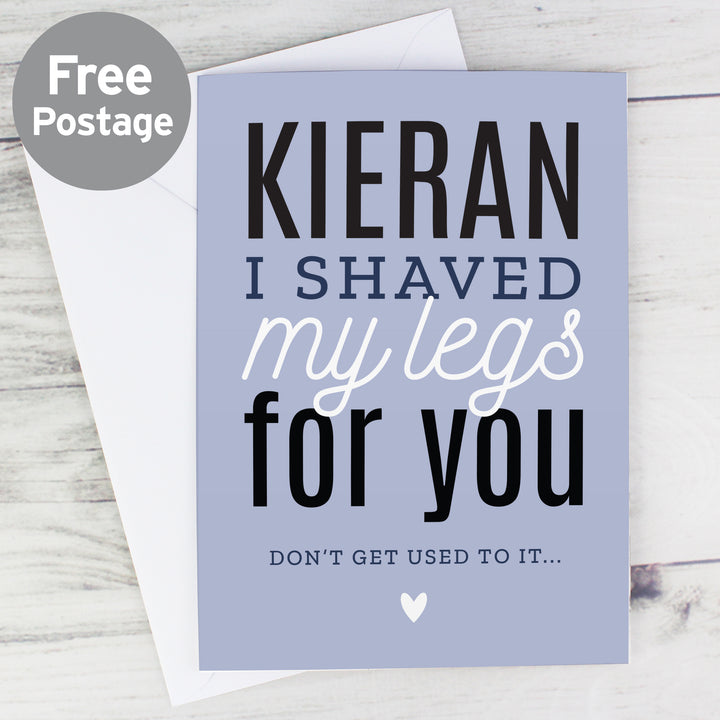 Buy Personalised I Shaved My Legs For You Card at www.giftsfinder.co.uk