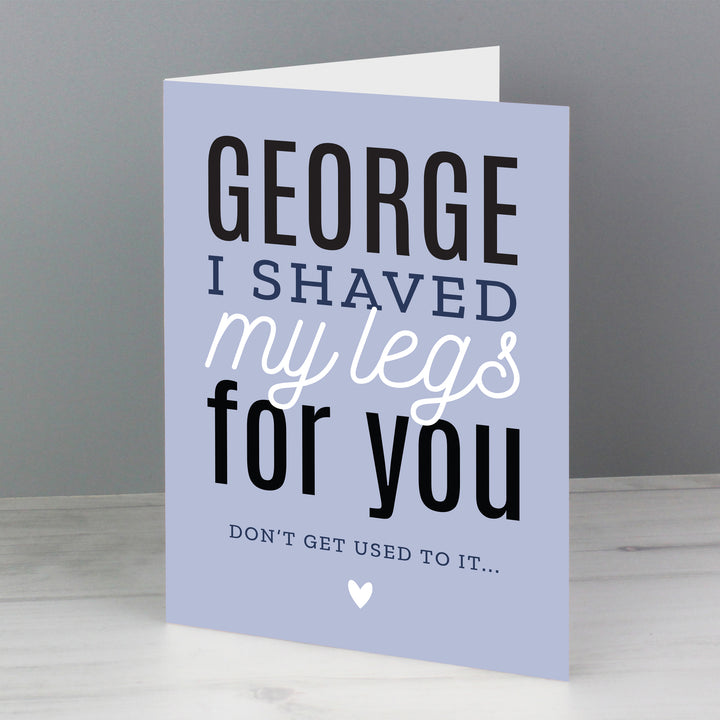 Buy Personalised I Shaved My Legs For You Card at www.giftsfinder.co.uk