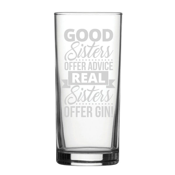 Good Sisters Offer Advice, Real Sisters A Gin! - Engraved Novelty Hiball Glass (Tumblers) available to buy now at www.giftsfinder.co.uk