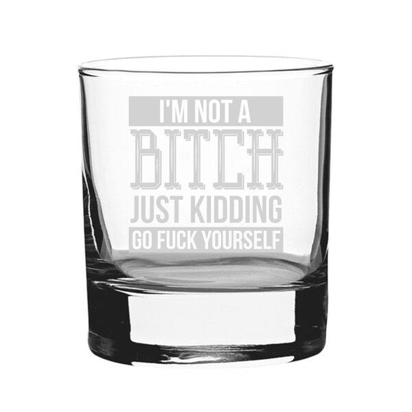 I'm Not A B*tch Just Kidding Go F*Ck Yourself - Engraved Novelty Whisky Tumbler (Tumblers) available to buy now at www.giftsfinder.co.uk