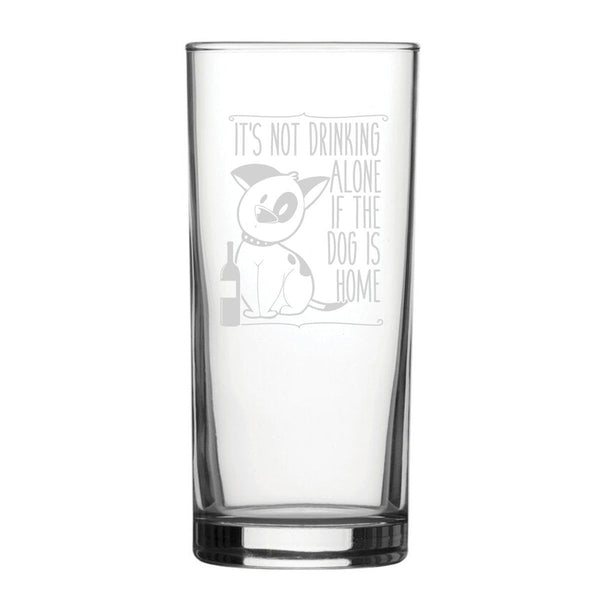 It's Not Drinking Alone If The Dog Is Home - Engraved Novelty Hiball Glass (Tumblers) available to buy now at www.giftsfinder.co.uk