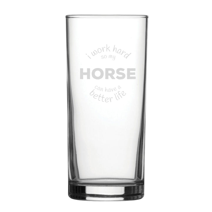 I Work Hard So My Horse Can Have A Better Life - Engraved Novelty Hiball Glass