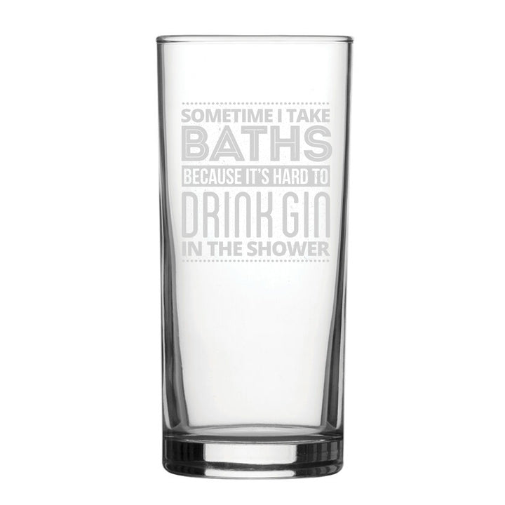 Sometimes I Take Baths Because It's Hard To Drink Gin In The Shower - Engraved Novelty Hiball Glass Image 2