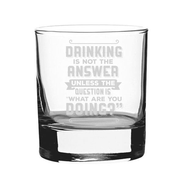 Drinking Is Not The Answer, Unless The Question Is What Are You Doing? - Engraved Novelty Whisky Tumbler